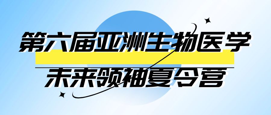 报名启动！第六届亚洲生物医学未来领袖夏令营期待有梦少年加入